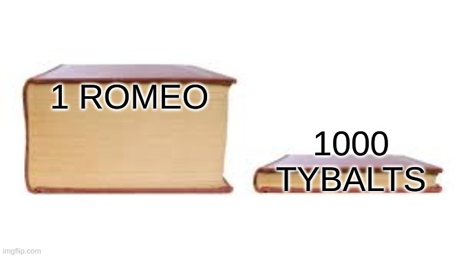 if ykyk | 1 ROMEO; 1000 TYBALTS | image tagged in big book small book | made w/ Imgflip meme maker