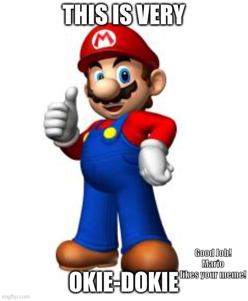 THIS IS VERY OKIE-DOKIE Good Job! Mario likes your meme! | image tagged in mario thumbs up | made w/ Imgflip meme maker