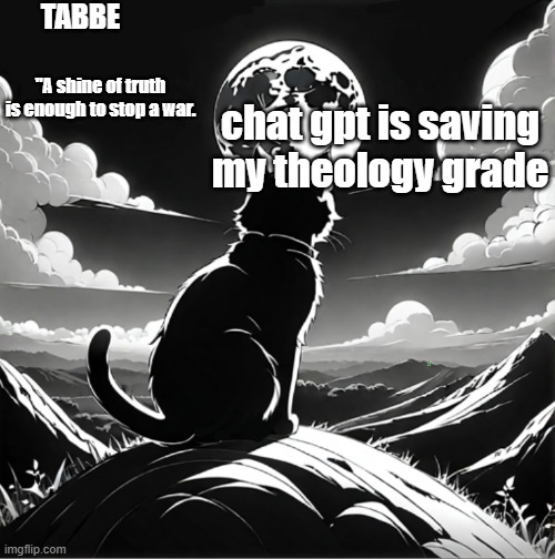 Nap Time!s | chat gpt is saving my theology grade | image tagged in tabbe moon cat temp thing | made w/ Imgflip meme maker