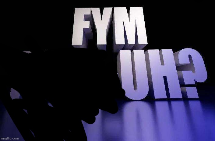 Fym nuh-uh? | image tagged in fym nuh-uh | made w/ Imgflip meme maker