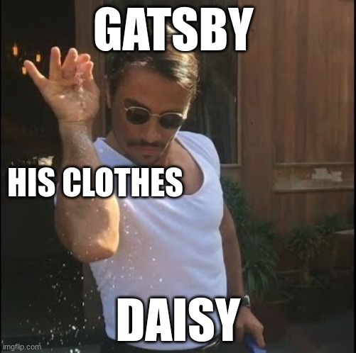 salt bae | GATSBY; HIS CLOTHES; DAISY | image tagged in salt bae | made w/ Imgflip meme maker