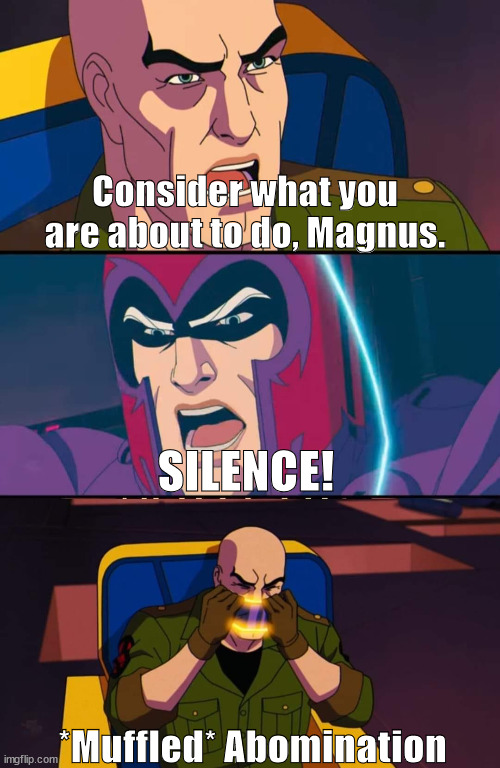 When you download the wrong subtitles,but they still work | Consider what you are about to do, Magnus. SILENCE! *Muffled* Abomination | image tagged in dune,x-men | made w/ Imgflip meme maker