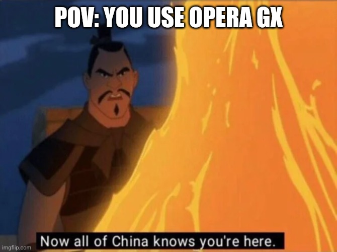 They just sell all your data to the Chinese government | POV: YOU USE OPERA GX | image tagged in now all of china knows you're here | made w/ Imgflip meme maker
