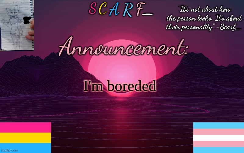 Scarf_'s Temp by emma | I'm boreded | image tagged in scarf_'s temp by emma | made w/ Imgflip meme maker