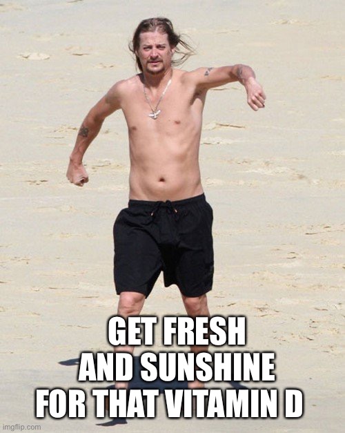 Kid rock beach | GET FRESH AND SUNSHINE FOR THAT VITAMIN D | image tagged in kid rock beach | made w/ Imgflip meme maker