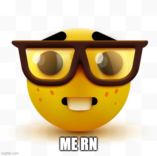 Nerd emoji | ME RN | image tagged in nerd emoji | made w/ Imgflip meme maker