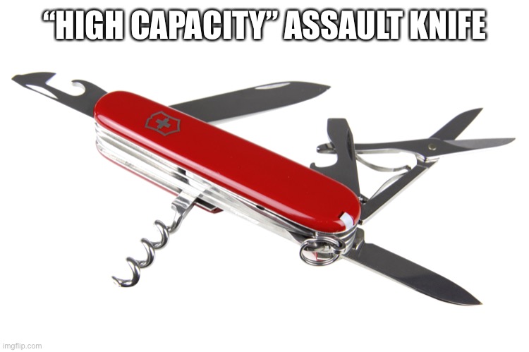 Swiss army knife | “HIGH CAPACITY” ASSAULT KNIFE | image tagged in swiss army knife | made w/ Imgflip meme maker