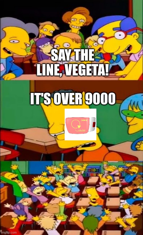 It's Over 9000!!!!!! | SAY THE LINE, VEGETA! IT'S OVER 9000 | image tagged in say the line bart simpsons | made w/ Imgflip meme maker
