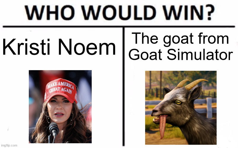 You messed with the wrong goat | Kristi Noem; The goat from Goat Simulator | image tagged in memes,who would win,goat simulator,kristi noem | made w/ Imgflip meme maker
