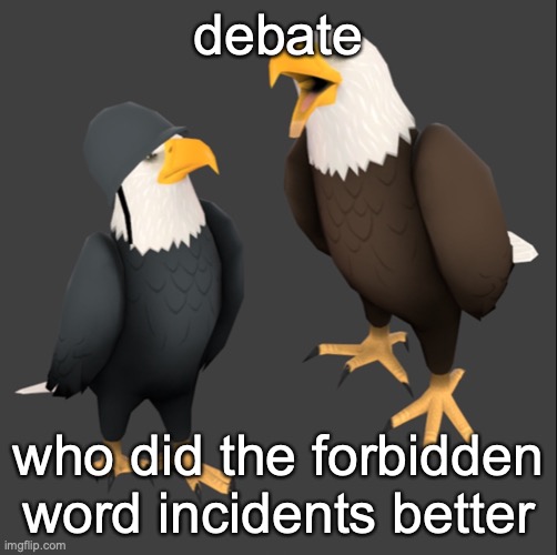 tf2 eagles | debate; who did the forbidden word incidents better | image tagged in tf2 eagles | made w/ Imgflip meme maker