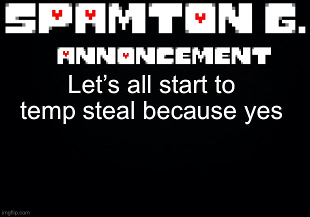 Spamton announcement temp | Let’s all start to temp steal because yes | image tagged in spamton announcement temp | made w/ Imgflip meme maker