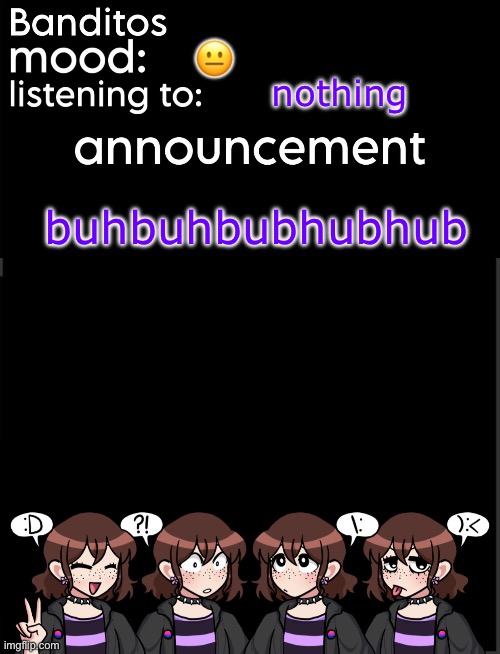 banditos announcement temp 2 | 😐; nothing; buhbuhbubhubhub | image tagged in banditos announcement temp 2 | made w/ Imgflip meme maker