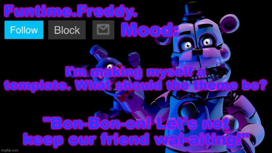 Funtime Freddy announcement | I'm making myself a template. What should the theme be? | image tagged in funtime freddy announcement | made w/ Imgflip meme maker