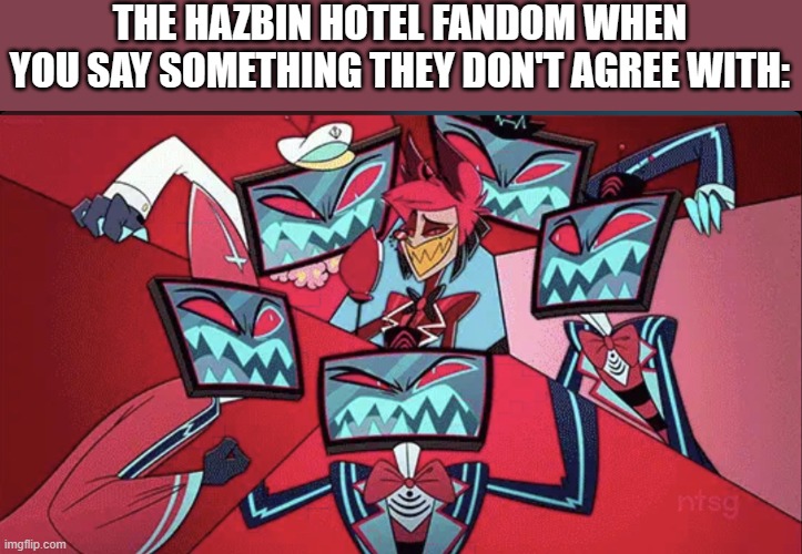 Meme | THE HAZBIN HOTEL FANDOM WHEN YOU SAY SOMETHING THEY DON'T AGREE WITH: | image tagged in alastor surrounded by vox | made w/ Imgflip meme maker