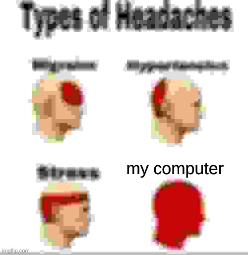 bruh | my computer | image tagged in types of headaches meme | made w/ Imgflip meme maker