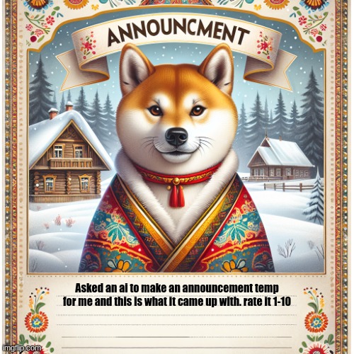 got bored | Asked an ai to make an announcement temp for me and this is what it came up with. rate it 1-10 | image tagged in russian_doge announcement template | made w/ Imgflip meme maker