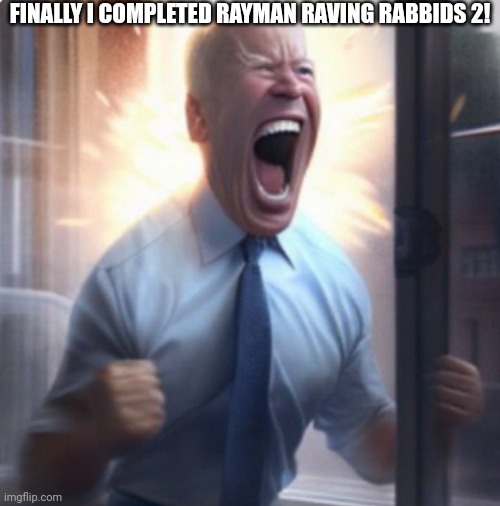 FINALLY! | FINALLY I COMPLETED RAYMAN RAVING RABBIDS 2! | image tagged in biden lets go | made w/ Imgflip meme maker
