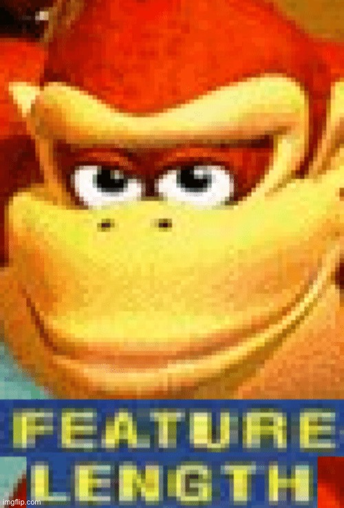 DK feature length | image tagged in dk feature length | made w/ Imgflip meme maker