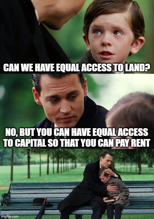 Marxism = Capitalism | CAN WE HAVE EQUAL ACCESS TO LAND? NO, BUT YOU CAN HAVE EQUAL ACCESS TO CAPITAL SO THAT YOU CAN PAY RENT | image tagged in marxism,communism,capitalism,libertarianism,socialism,economics | made w/ Imgflip meme maker