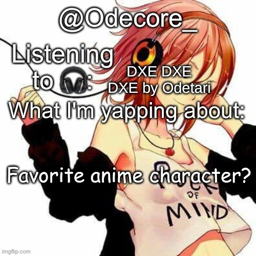 Anybody? | DXE DXE DXE by Odetari; Favorite anime character? | image tagged in odecore_'s temp,odecore_,anime,anime character | made w/ Imgflip meme maker
