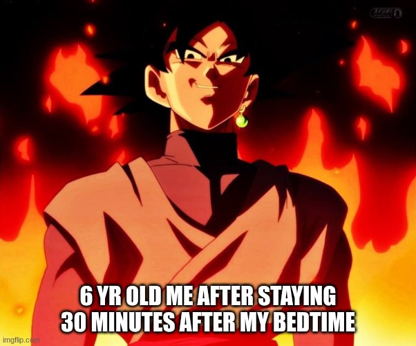 . | 6 YR OLD ME AFTER STAYING 30 MINUTES AFTER MY BEDTIME | image tagged in evil goku black,funny | made w/ Imgflip meme maker