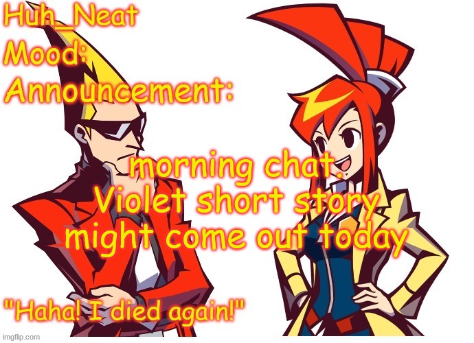 Huh_neat Ghost Trick temp (Thanks Knockout offical) | morning chat. Violet short story might come out today | image tagged in huh_neat ghost trick temp thanks knockout offical | made w/ Imgflip meme maker