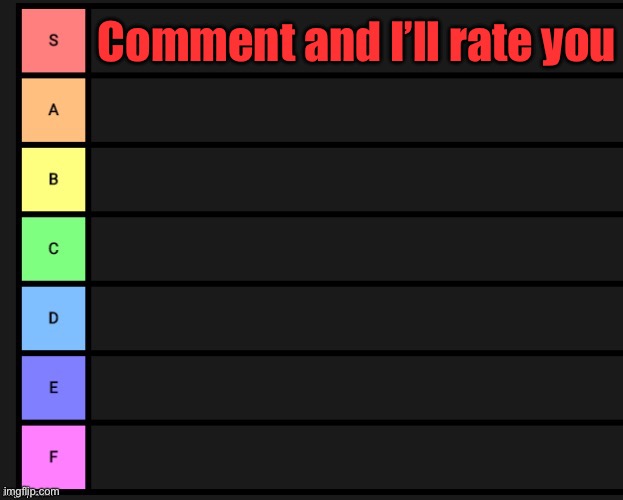 Tier List | Comment and I’ll rate you | image tagged in tier list | made w/ Imgflip meme maker