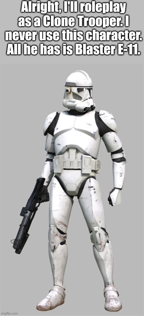 Mewing tax (idk what title should be) | Alright, I'll roleplay as a Clone Trooper. I never use this character.
All he has is Blaster E-11. | made w/ Imgflip meme maker