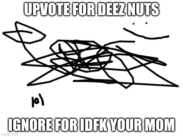 these "memes" suck, stop making them for the love of god | UPVOTE FOR DEEZ NUTS; IGNORE FOR IDFK YOUR MOM | image tagged in memes,funny,funny memes,upvote,drake hotline bling,uno draw 25 cards | made w/ Imgflip meme maker