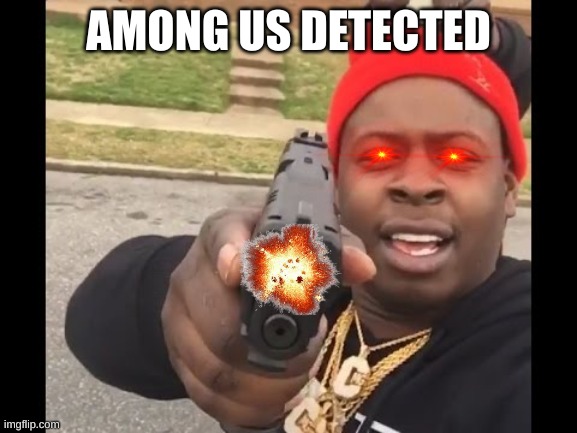 gun pointing meme | AMONG US DETECTED | image tagged in gun pointing meme | made w/ Imgflip meme maker