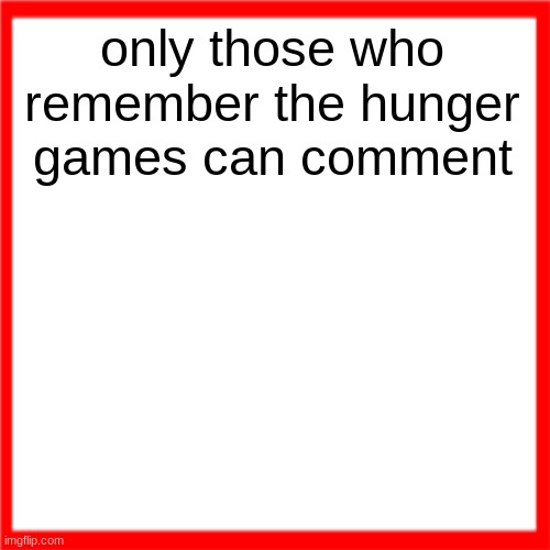 Red box | only those who remember the hunger games can comment | image tagged in red box | made w/ Imgflip meme maker
