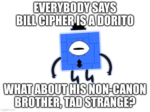 What Type Of Chip Is He? | EVERYBODY SAYS BILL CIPHER IS A DORITO; WHAT ABOUT HIS NON-CANON BROTHER, TAD STRANGE? | image tagged in memes,gravity falls | made w/ Imgflip meme maker