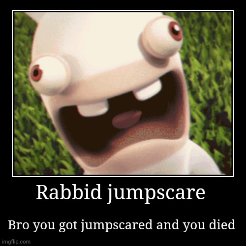 Scary | Rabbid jumpscare | Bro you got jumpscared and you died | image tagged in funny,demotivationals | made w/ Imgflip demotivational maker