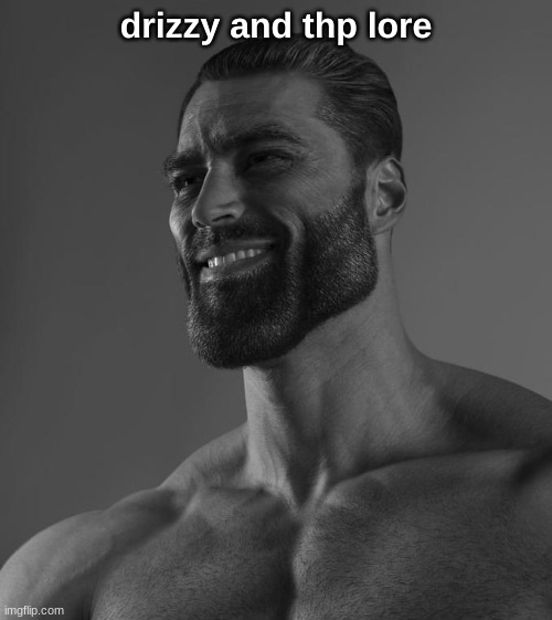 MSMG Slander #70 | drizzy and thp lore | image tagged in sigma male | made w/ Imgflip meme maker