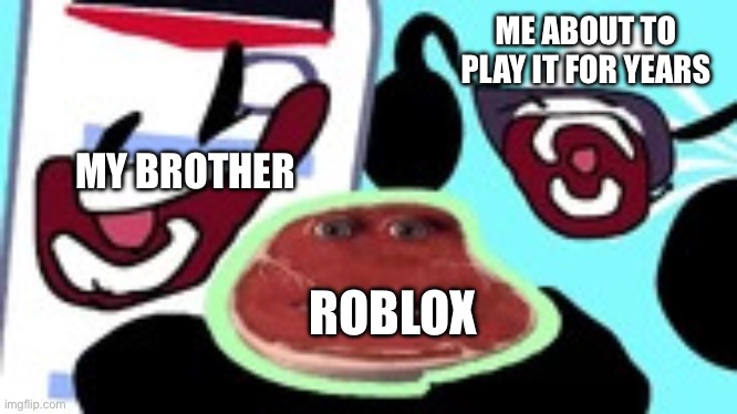How I met Roblox | ME ABOUT TO PLAY IT FOR YEARS; MY BROTHER; ROBLOX | image tagged in eucerin holding meat and eyepatch eats it | made w/ Imgflip meme maker