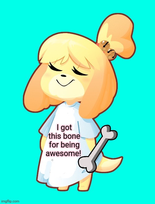 I got this bone for being awesome! | image tagged in isabelle shirt | made w/ Imgflip meme maker