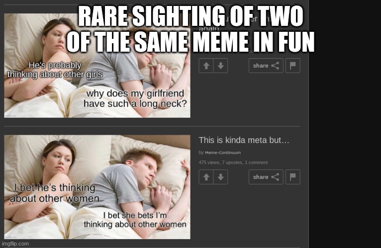 RARE SIGHTING OF TWO OF THE SAME MEME IN FUN | made w/ Imgflip meme maker