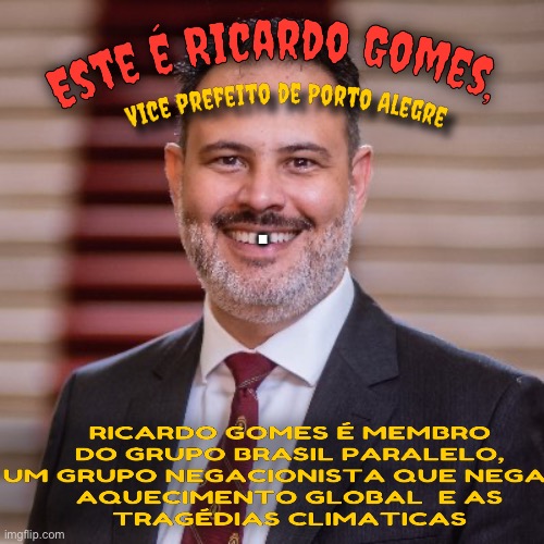 Ricardo gomes | . | image tagged in ricardo gomes,vice prefeito,porto alegre,rs,rio grande do sul,enchentes | made w/ Imgflip meme maker