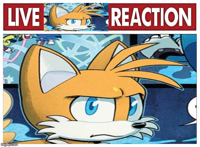 live tails reaction | image tagged in tails,tails the fox,sonic | made w/ Imgflip meme maker