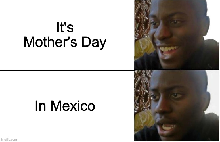Disappointed Black Guy | It's Mother's Day; In Mexico | image tagged in disappointed black guy,memes,meme,funny,fun,holiday | made w/ Imgflip meme maker