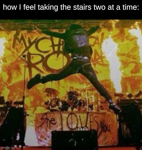 how I feel taking the stairs two at a time: | image tagged in stairs,mcr,my chemical romance,jump,yeah,oh wow are you actually reading these tags | made w/ Imgflip meme maker