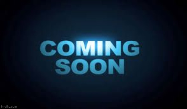 Coming soon | image tagged in coming soon | made w/ Imgflip meme maker