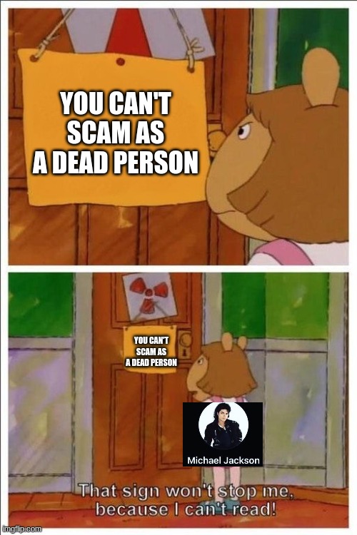Why do people do this? | YOU CAN'T SCAM AS A DEAD PERSON; YOU CAN'T SCAM AS A DEAD PERSON | image tagged in that sign won't stop me | made w/ Imgflip meme maker