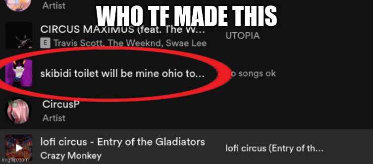 whyyyyyyyy | WHO TF MADE THIS | image tagged in songs | made w/ Imgflip meme maker