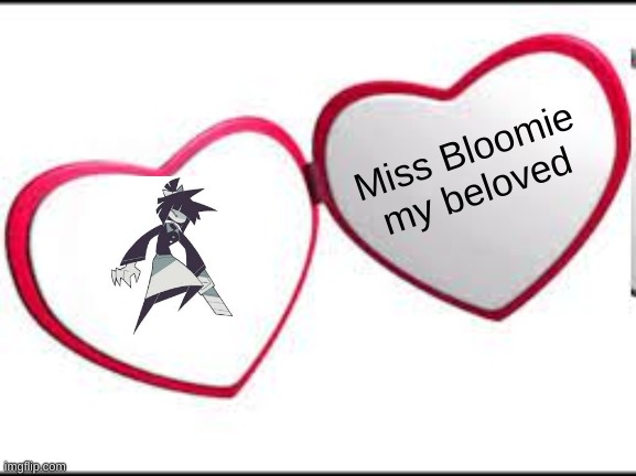 Miss Bloomie my beloved | Miss Bloomie my beloved | image tagged in my beloved | made w/ Imgflip meme maker