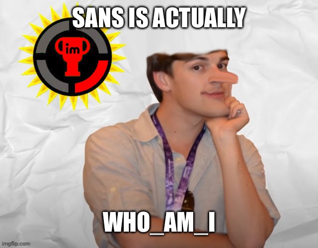 Imgflip.com Theory | SANS IS ACTUALLY; WHO_AM_I | image tagged in imgflip com theory | made w/ Imgflip meme maker