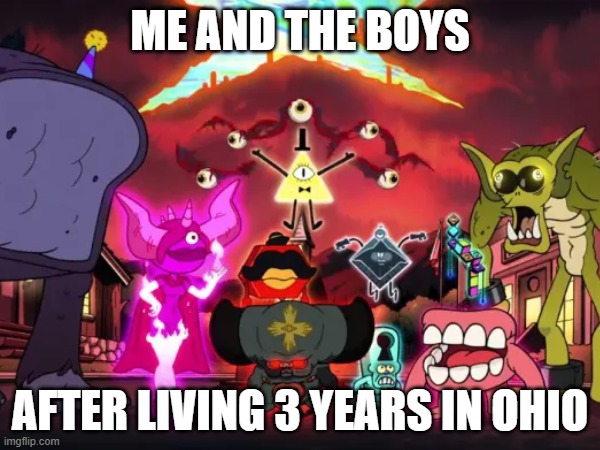 GF is just cartoon version of Ohio | ME AND THE BOYS; AFTER LIVING 3 YEARS IN OHIO | image tagged in memes,ohio,gravity falls,usa | made w/ Imgflip meme maker