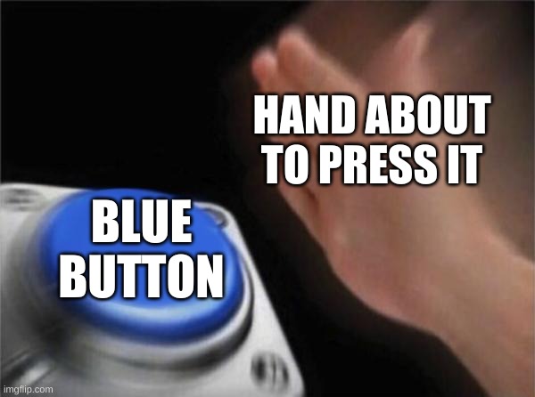 don't press the button | HAND ABOUT TO PRESS IT; BLUE BUTTON | image tagged in memes,blank nut button,literal memes | made w/ Imgflip meme maker