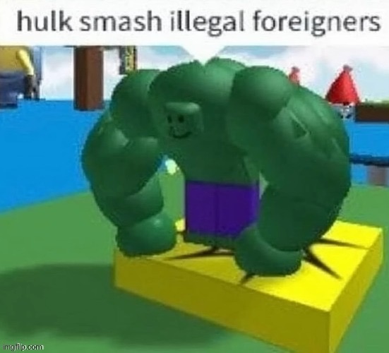 hulk smash illegal foreigners | image tagged in hulk smash | made w/ Imgflip meme maker
