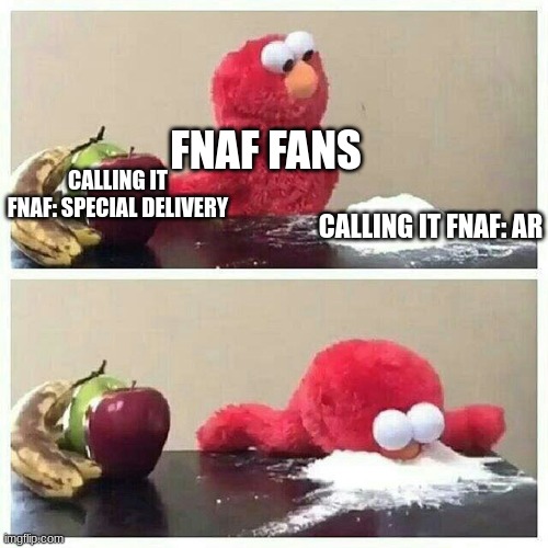 I know this game is dead but whatever | FNAF FANS; CALLING IT FNAF: SPECIAL DELIVERY; CALLING IT FNAF: AR | image tagged in elmo eats sugar,fnaf | made w/ Imgflip meme maker